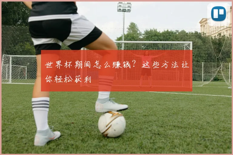 世界杯期间怎么赚钱?这些方法让你轻松获利