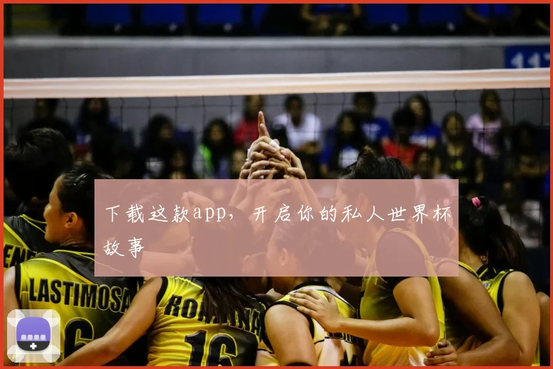 下载这款app,开启你的私人世界杯故事