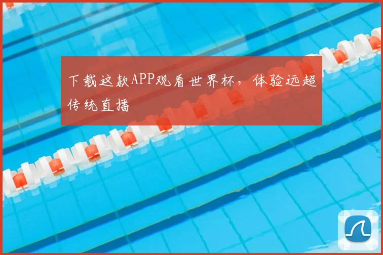 下载这款APP观看世界杯,体验远超传统直播