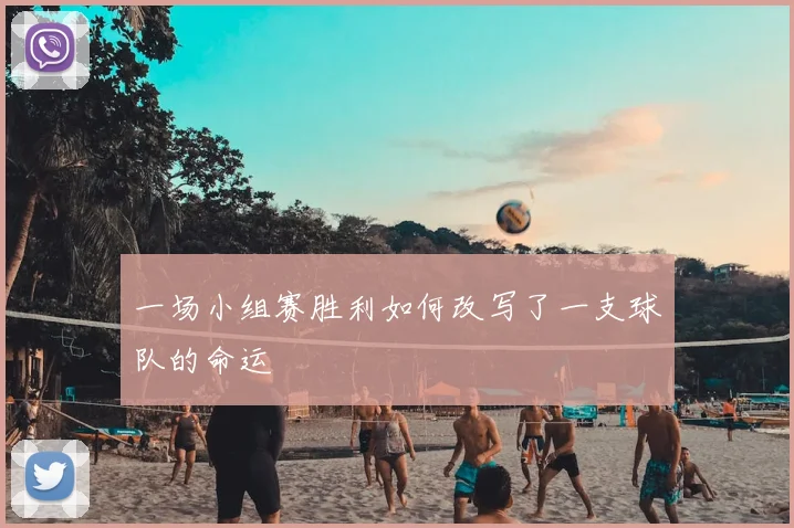 一场小组赛胜利如何改写了一支球队的命运